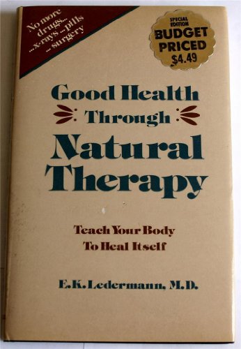 Good Health Through Natural Therapy : Teach Your Body to Heal Itself