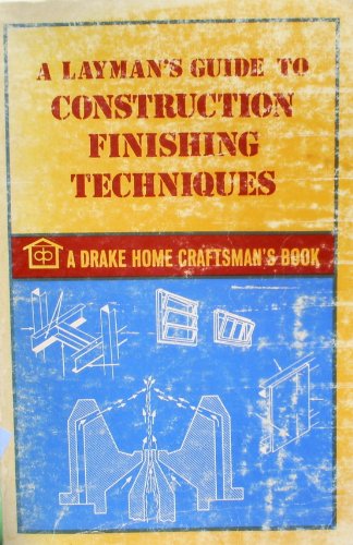 Imagen de archivo de A Layman's Guide to Construction Finishing Techniques (Drake Home Craftsman's Ser.) a la venta por Books of Paradise