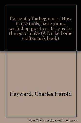 9780847316847: Carpentry for beginners: How to use tools, basic joints, workshop practice, d...