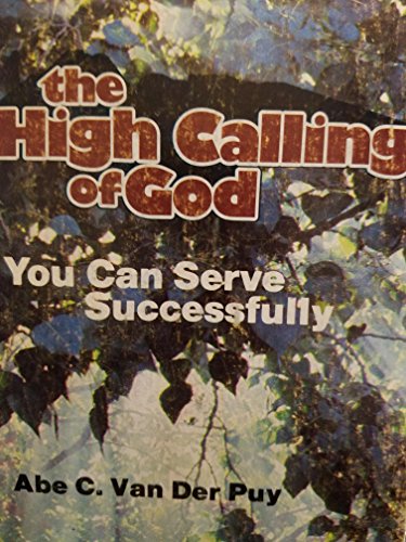 Stock image for The high calling of God; you can serve successfully, by Abe C. Van Der Puy for sale by SecondSale