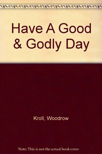 Have a good and godly day: Words of wisdom on pleasing God (9780847414666) by Kroll, Woodrow Michael