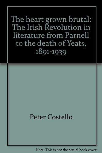 Imagen de archivo de The Heart Grown Brutal The Irish Revolution in Literature from Parnell to the Death of Yeats, 1891-1939 a la venta por Willis Monie-Books, ABAA