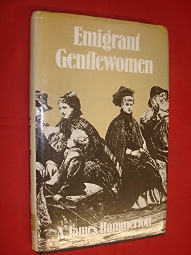 Stock image for Emigrant gentlewomen: Genteel poverty and female emigration, 1830-1914 Hammerton, A. James for sale by Broad Street Books
