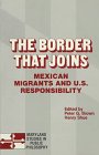 9780847672066: The Border That Joins: Mexican Migrants & U. S. Responsibility (Maryland Studies in Public Philosophy)
