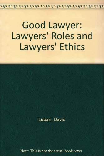 The Good lawyer: Lawyers' roles and lawyers' ethics (Maryland studies in public philosophy) (9780847672769) by [???]
