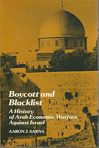 Boycott and Blacklist a History of Arab Economic Warfare Against Israel