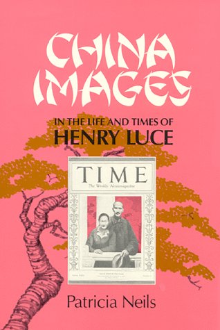 China Images in the Life and Times of Henry Luce (9780847676347) by Neils, Patricia