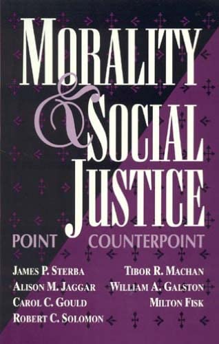 Morality and Social Justice: Point/Counterpoint (9780847679775) by James P. Sterba; Alison M. Jaggar; Carol C. Gould; Tibor R. Machan; Robert C. Solomon; William A. Galston; Milton Fisk