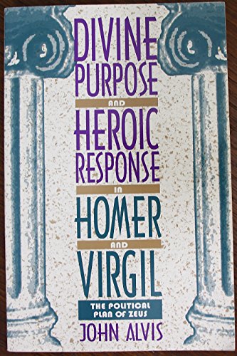 Divine Purpose and Heroic Response in Homer and Virgil (9780847680153) by Alvis, John