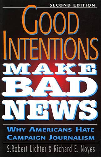 Imagen de archivo de Good Intentions Make Bad News: Why Americans Hate Campaign Journalism a la venta por Heisenbooks