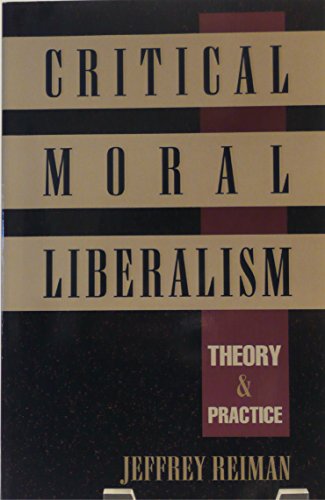 Critical Moral Liberalism: Theory and Practice (Studies in Social, Political, and Legal Philosophy) (9780847683147) by Reiman, Jeffrey