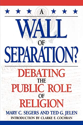 A Wall of Separation?: Debating the Public Role of Religion (Enduring Questions in American Political Life) (9780847683888) by Segers, Mary; Jelen, Ted G.; Cochran, Clarke E.