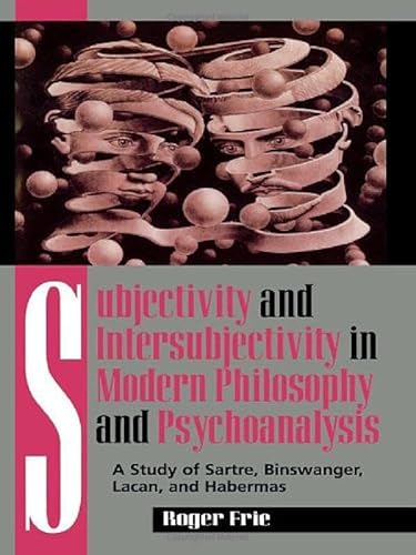 Subjectivity and intersubjectivity in modern philosophy and psychoanalysis. A study of Sartre, Binswanger, Lacan, and Habermas. - Frie, Roger, 1965-