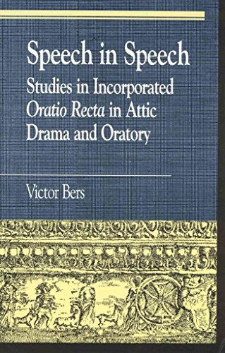 Speech in Speech: Studies in Incorporated Oratio Recta in Attic Drama and Oratory (Hardback) - Victor Bers