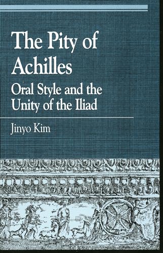 9780847686209: The Pity of Achilles: Oral Style and the Unity of the Iliad (Greek Studies: Interdisciplinary Approaches)