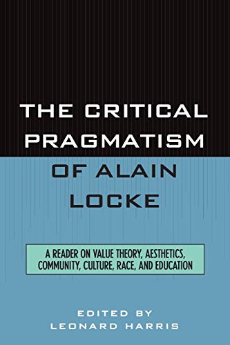 Stock image for The Critical Pragmatism of Alain Locke: A Reader on Value Theory, Aesthetics, Community, Culture, Race, and Education for sale by Revaluation Books