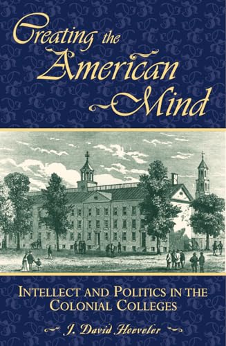 Stock image for Creating the American Mind: Intellect and Politics in the Colonial Colleges for sale by SecondSale
