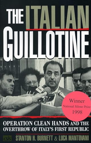 The Italian Guillotine: Operation Clean Hands and the Overthrow of Italy's First Republic - Burnett, Stanton H.