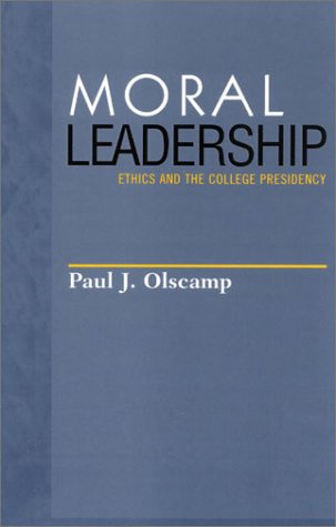 Moral Leadership: Ethics and the College Presidency (Issues in Academic Ethics) (9780847689743) by Paul J. Olscamp