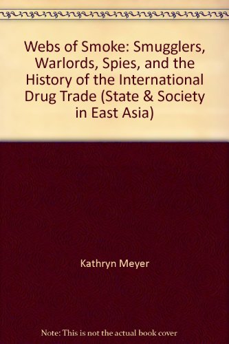 9780847690176: Webs of Smoke: Smugglers, Warlords, Spies and the History of the International Drug Trade (State & Society in East Asia)