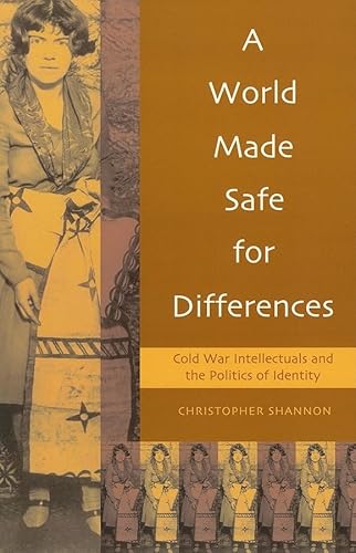 A World Made Safe for Differences: Cold War Intellectuals and the Politics of Identity (American Intellectual Culture) (9780847690589) by Shannon, Christopher