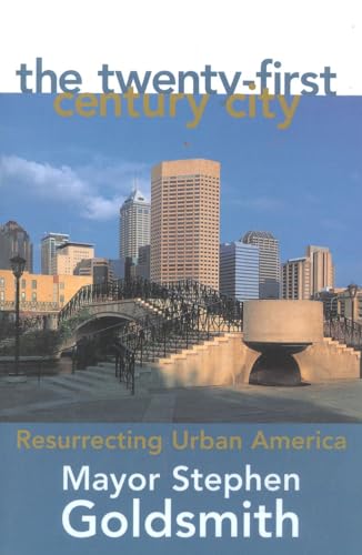 The Twenty-First Century City: Resurrecting Urban America (9780847692514) by Goldsmith Former Mayor Of Indianapolis Former Chair Of The Corporation For National, Stephen