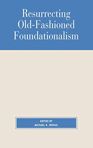 9780847692897: Resurrecting Old-fashioned Foundationalism (Studies in Epistemology and Cognitive Theory)