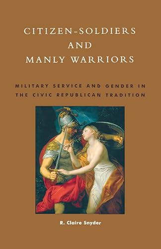 Imagen de archivo de Citizen-soldiers and Manly Warriors: Military Service and Gender in the Civic Republican Tradition a la venta por HALCYON BOOKS