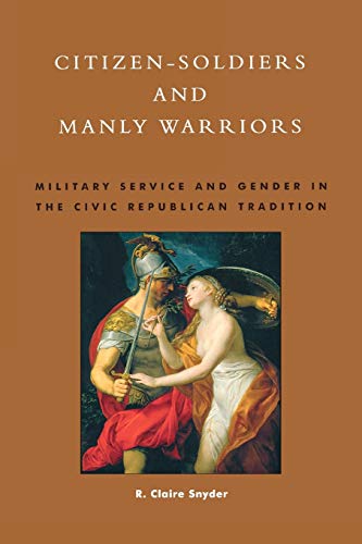 Stock image for Citizen-Soldiers and Manly Warriors: Military Service and Gender in the Civic Republican Tradition for sale by Michael Lyons