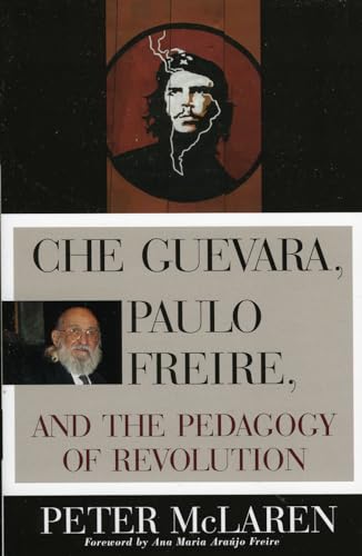 Che Guevara, Paulo Freire, and the Pedagogy of Revolution (Culture and Education Series) (9780847695331) by McLaren Honorary Chair Professor And Director Of The Center For Critical Studies N, Peter