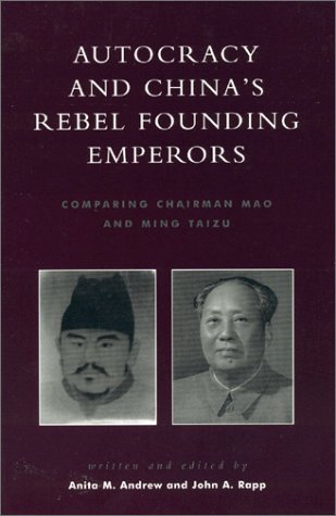 Autocracy and China's Rebel Founding Emperors : Comparing Chairman Mao and Ming Taizu - Andrew, Anita M.; Rapp, John A.