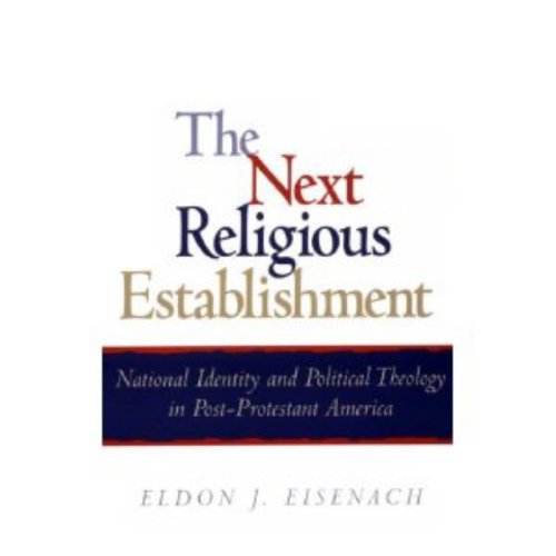 Imagen de archivo de The Next Religious Establishment: National Identity and Political Theology in Post-Protestant America (American Intellectual Culture) a la venta por HPB-Red