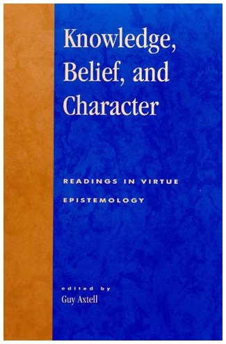 Stock image for Knowledge, Belief, and Character: Readings in Contemporary Virtue Epistemology (Studies in Epistemology and Cognitive Theory) for sale by Bestsellersuk