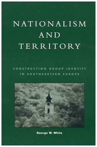 9780847698080: Nationalism and Territory: Constructing Group Identity in Southeastern Europe (Geographical Perspectives on the Human Past)