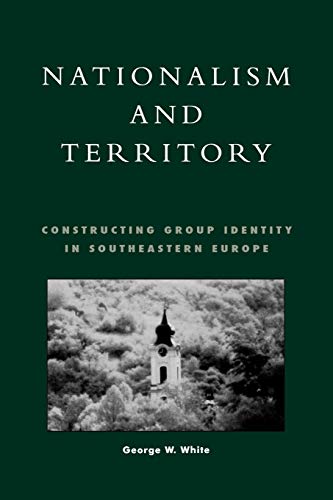 Stock image for Nationalism and Territory: Constructing Group Identity in Southeastern Europe (Geographical Perspectives on the Human Past) for sale by GF Books, Inc.