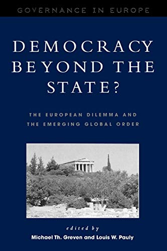 Democracy beyond the State?: The European Dilemma and the Emerging Global Order (Governance in Europe Series) (9780847699018) by Greven, Michael Th.; Pauly, Louis W.