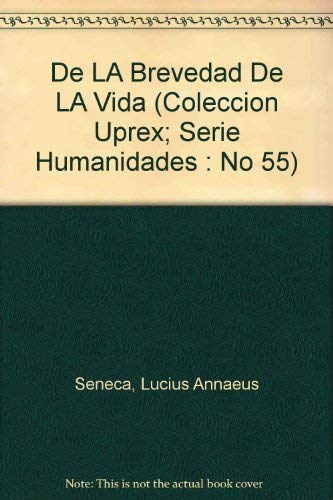 De LA Brevedad De LA Vida (Coleccion Uprex; Serie Humanidades: No 55) (9780847700783) by Seneca, Lucius Annaeus