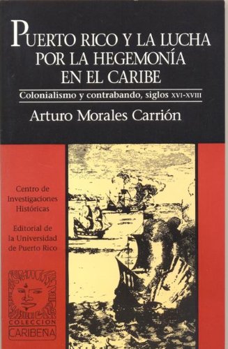 Puerto Rico y La Lucha Por la Hegemonia En El Caribe: Colonialismo y Contrabando, Siglos XVI-XVIII (Coleccion Caribena) (ColeccioÌn caribenÌƒa) (Spanish Edition) (9780847701964) by Morales CarrioÌn, Arturo