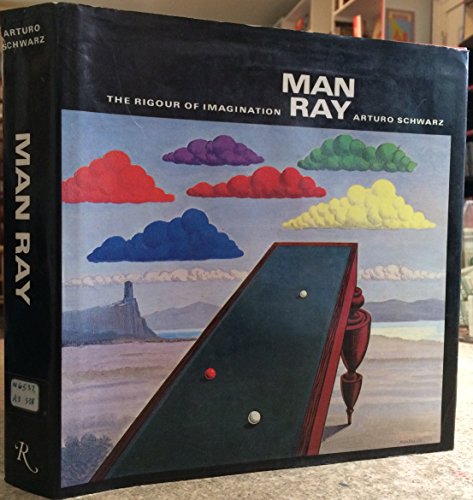 9780847801244: Man Ray. The Rigour Of Imagination [Hardcover] by Schwarz, Arthur