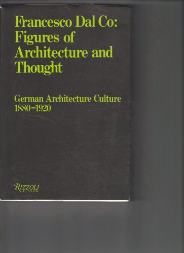 Figures of Architecture & Thought: German Architecture Culture: 1880-1920 (9780847806546) by Dal Co, Francesco