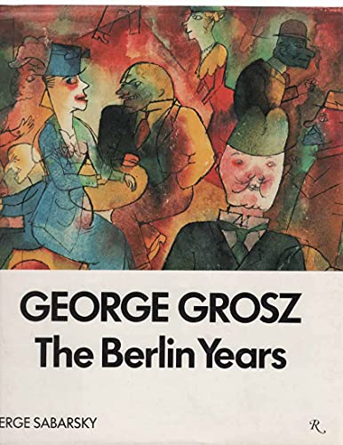 George Grosz. The Berlin Years