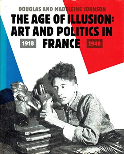 Imagen de archivo de The Age of Illusion. Art and Politics 1918-1940 a la venta por Valley Books
