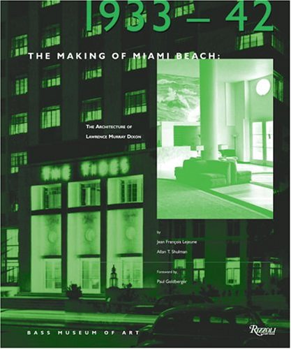 Imagen de archivo de The Making of Miami Beach: 1933 1942: The Architecture of Lawrence Murray Dixon a la venta por Patrico Books