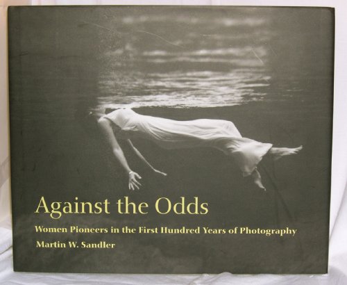 Stock image for Against The Odds: Women Pioneers in The First Hundred Years Of Photography for sale by SecondSale