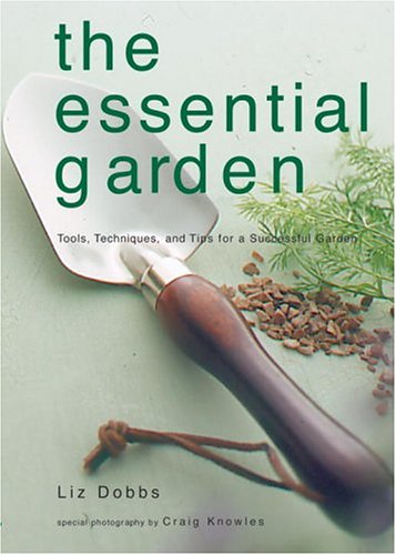 Beispielbild fr Essential Garden: Tools, Techniques, and Tips For a Successful Garden zum Verkauf von Montana Book Company