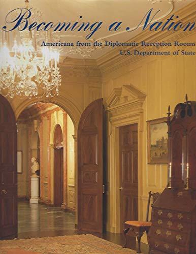 Stock image for Becoming a Nation : Americana from the Diplomatic Reception Rooms, U. S. Department of State for sale by Better World Books