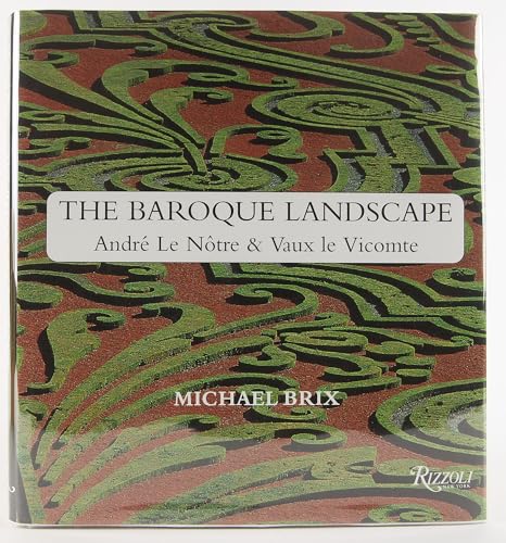The Baroque Landscape: Andre Le Notre & Vaux-le-Vicomte (9780847826063) by Brix, Michael
