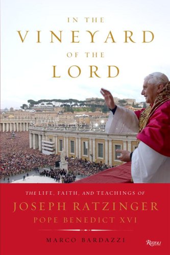 In the Vineyard of the Lord: The Life, Faith, and Teachings of Joseph Ratzinger, Pope Benedict XVI - Bardazzi, Marco