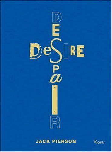 Jack Pierson Desire/Despair: A Retrospective: Selected Works 1985-2005 (9780847828968) by Liz Kotz; Richard Marshall