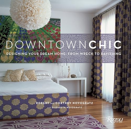 9780847831739: Downtown Chic: Designing Your Dream Home: From Wreck to Ravishing